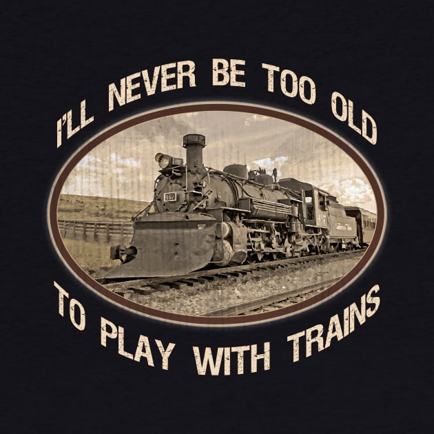 "I'll Never be too Old to Play with Trains" vintage, retro steam train by jdunster